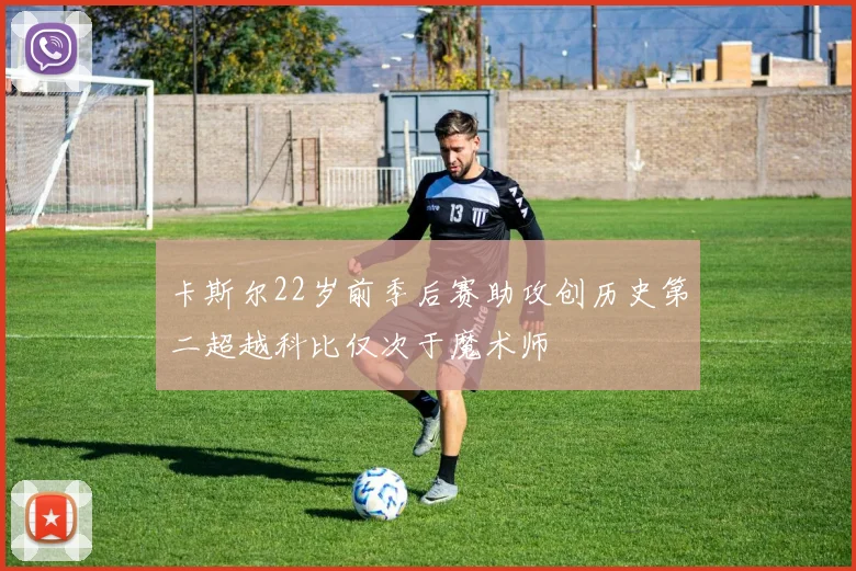卡斯尔22岁前季后赛助攻创历史第二超越科比仅次于魔术师